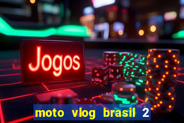 moto vlog brasil 2 dinheiro infinito